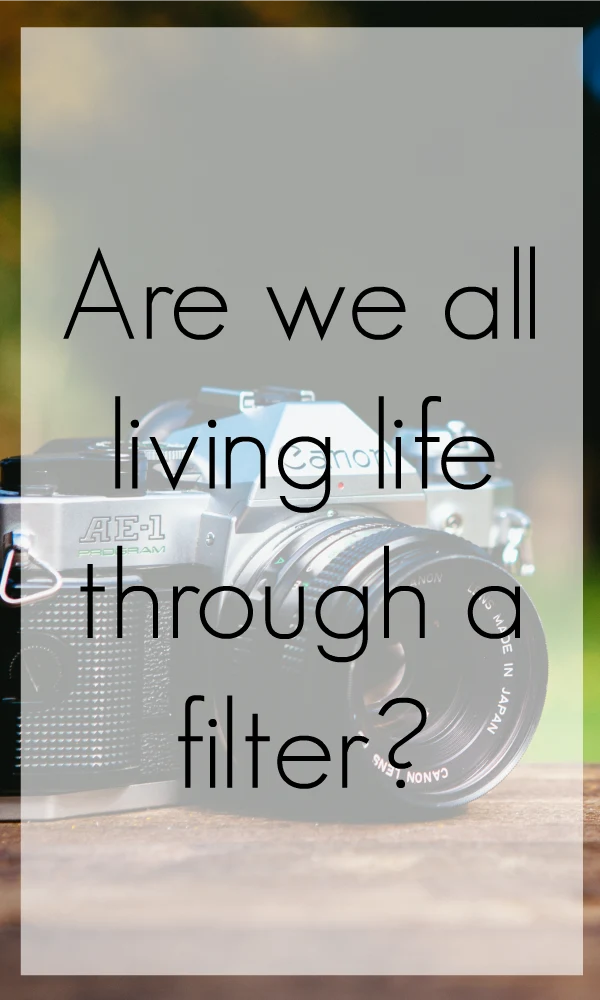 living life through a filter